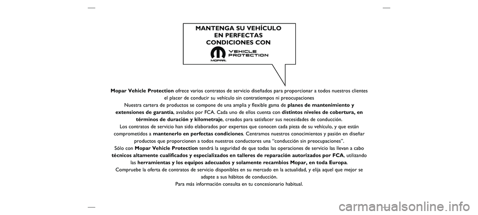 FIAT DOBLO COMBI 2019  Manual de Empleo y Cuidado (in Spanish) Mopar Vehicle Protectionofrece varios contratos de servicio diseñados para proporcionar a tod\
os nuestros clientes
el placer de conducir su vehículo sin contratiempos ni preocupaciones\
Nuestra ca