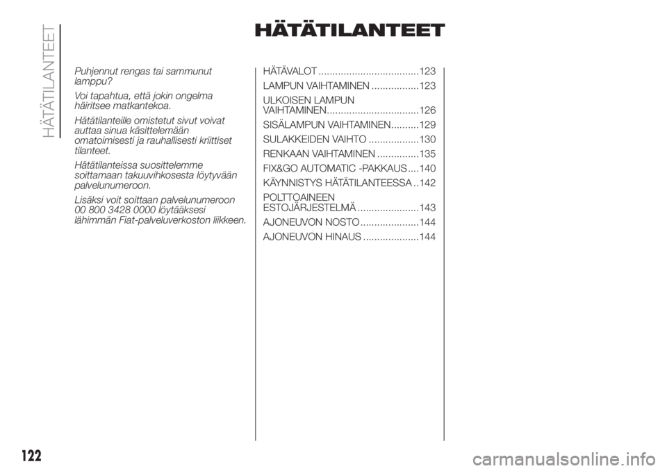 FIAT DOBLO COMBI 2018  Käyttö- ja huolto-ohjekirja (in in Finnish) HÄTÄTILANTEET
Puhjennut rengas tai sammunut
lamppu?
Voi tapahtua, että jokin ongelma
häiritsee matkantekoa.
Hätätilanteille omistetut sivut voivat
auttaa sinua käsittelemään
omatoimisesti ja 