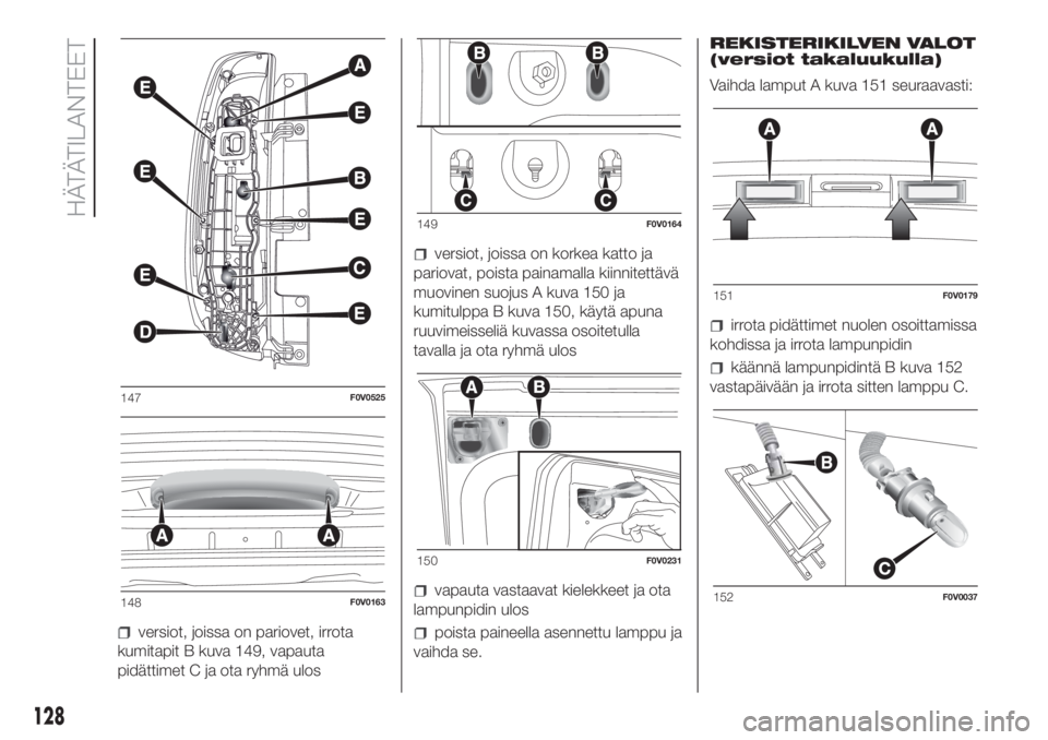 FIAT DOBLO COMBI 2018  Käyttö- ja huolto-ohjekirja (in in Finnish) versiot, joissa on pariovet, irrota
kumitapit B kuva 149, vapauta
pidättimet C ja ota ryhmä ulos
versiot, joissa on korkea katto ja
pariovat, poista painamalla kiinnitettävä
muovinen suojus A kuva