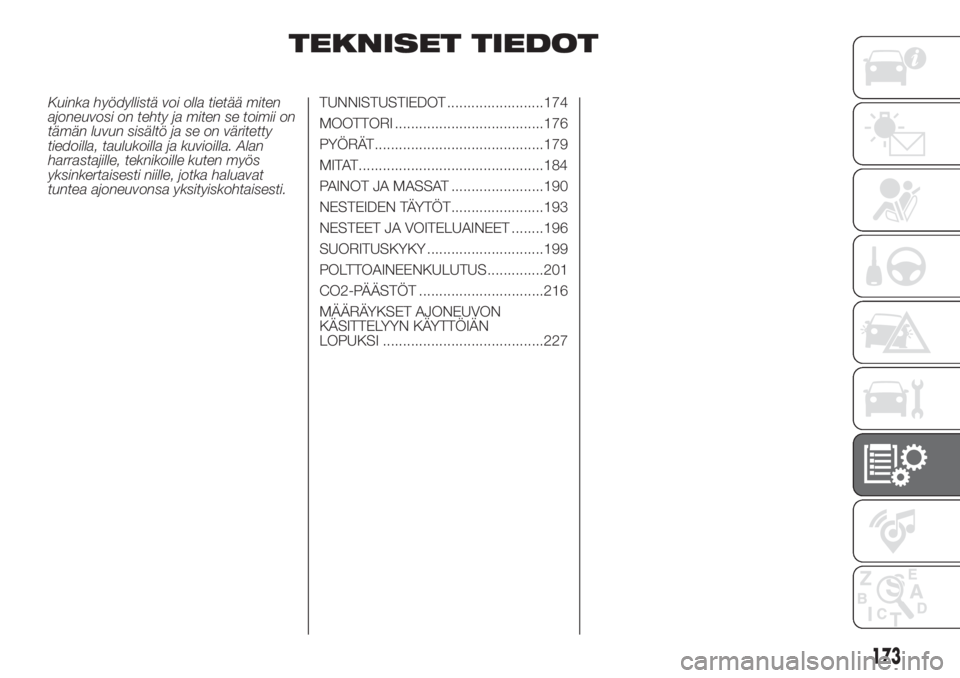 FIAT DOBLO COMBI 2018  Käyttö- ja huolto-ohjekirja (in in Finnish) TEKNISET TIEDOT
Kuinka hyödyllistä voi olla tietää miten
ajoneuvosi on tehty ja miten se toimii on
tämän luvun sisältö ja se on väritetty
tiedoilla, taulukoilla ja kuvioilla. Alan
harrastajil