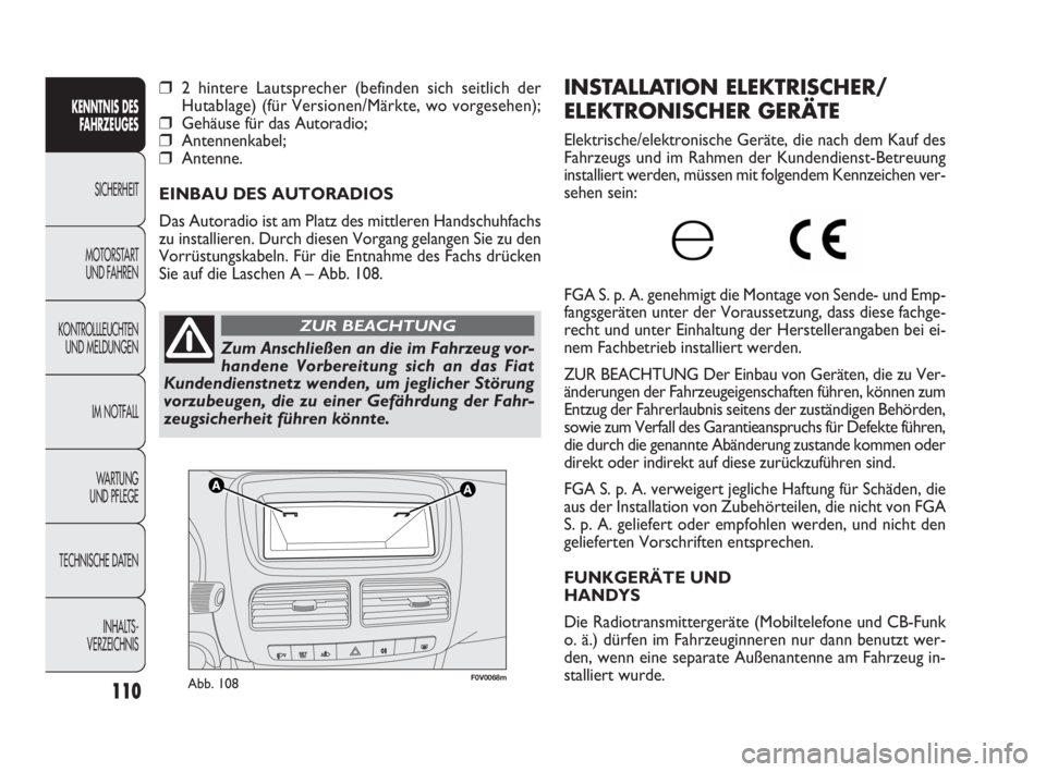 FIAT DOBLO COMBI 2009 Betriebsanleitung (in German) 110
F0V0068mAbb. 108
INSTALLATION ELEKTRISCHER/
ELEKTRONISCHER GERÄTE
Elektrische/elektronische Geräte, die nach dem Kauf des
Fahrzeugs und im Rahmen der Kundendienst-Betreuung
installiert werden, m FIAT DOBLO COMBI 2009 Betriebsanleitung (in German) 110
F0V0068mAbb. 108
INSTALLATION ELEKTRISCHER/
ELEKTRONISCHER GERÄTE
Elektrische/elektronische Geräte, die nach dem Kauf des
Fahrzeugs und im Rahmen der Kundendienst-Betreuung
installiert werden, m