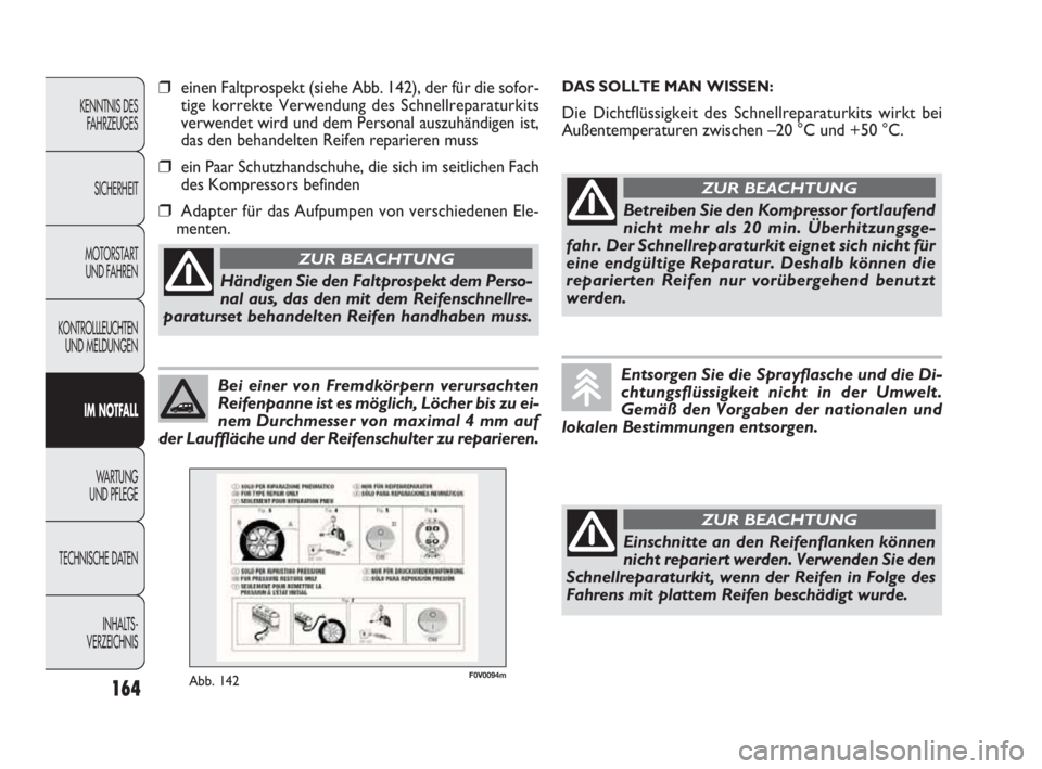 FIAT DOBLO COMBI 2009 Betriebsanleitung (in German) 164
KENNTNIS DES
FAHRZEUGES
SICHERHEIT
MOTORSTART
UND FAHREN
KONTROLLLEUCHTEN
UND MELDUNGEN
IM NOTFALL
WA R T U N G
UND PFLEGE
TECHNISCHE DATEN
INHALTS-
VERZEICHNIS
Bei einer von Fremdkörpern veru FIAT DOBLO COMBI 2009 Betriebsanleitung (in German) 164
KENNTNIS DES
FAHRZEUGES
SICHERHEIT
MOTORSTART
UND FAHREN
KONTROLLLEUCHTEN
UND MELDUNGEN
IM NOTFALL
WA R T U N G
UND PFLEGE
TECHNISCHE DATEN
INHALTS-
VERZEICHNIS
Bei einer von Fremdkörpern veru