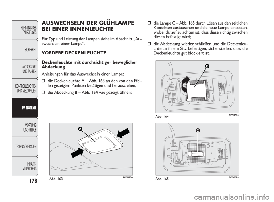 FIAT DOBLO COMBI 2009 Betriebsanleitung (in German) 178
❒die Lampe C – Abb. 165 durch Lösen aus den seitlichen
Kontakten austauschen und die neue Lampe einsetzen,
wobei darauf zu achten ist, dass diese richtig zwischen
diesen befestigt wird;
❒di FIAT DOBLO COMBI 2009 Betriebsanleitung (in German) 178
❒die Lampe C – Abb. 165 durch Lösen aus den seitlichen
Kontakten austauschen und die neue Lampe einsetzen,
wobei darauf zu achten ist, dass diese richtig zwischen
diesen befestigt wird;
❒di