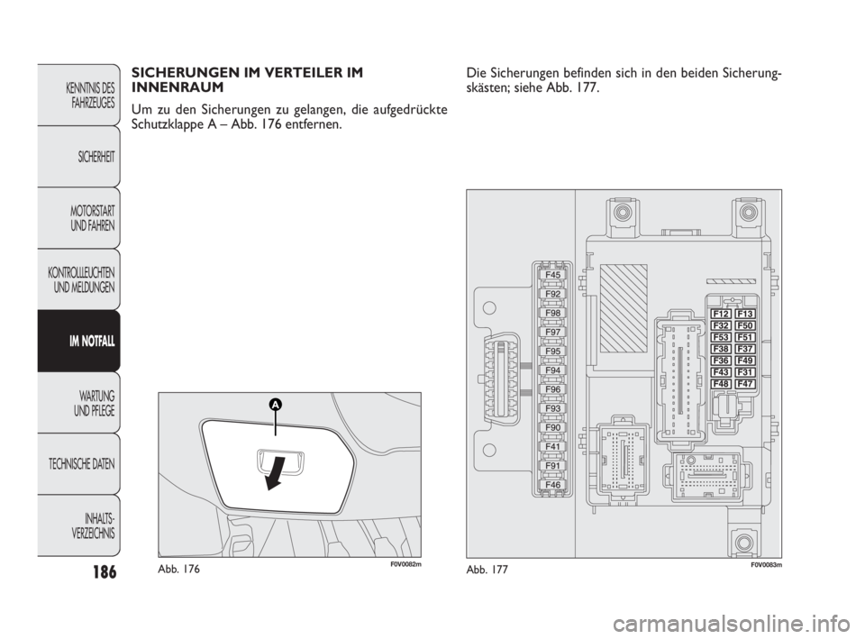 FIAT DOBLO COMBI 2009  Betriebsanleitung (in German) 186
KENNTNIS DES
FAHRZEUGES
SICHERHEIT
MOTORSTART 
UND FAHREN
KONTROLLLEUCHTEN
UND MELDUNGEN
IM NOTFALL
WA R T U N G  
UND PFLEGE
TECHNISCHE DATEN
INHALTS-
VERZEICHNIS
F0V0082mAbb. 176F0V0083mAbb. 177
