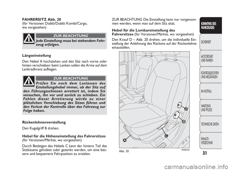 FIAT DOBLO COMBI 2009 Betriebsanleitung (in German) 31
ZUR BEACHTUNG Die Einstellung kann nur vorgenom-
men werden, wenn man auf dem Sitz sitzt.
Hebel für die Lombareinstellung des
Fahrersitzes (für Versionen/Märkte, wo vorgesehen)
Den Knauf D – A FIAT DOBLO COMBI 2009 Betriebsanleitung (in German) 31
ZUR BEACHTUNG Die Einstellung kann nur vorgenom-
men werden, wenn man auf dem Sitz sitzt.
Hebel für die Lombareinstellung des
Fahrersitzes (für Versionen/Märkte, wo vorgesehen)
Den Knauf D – A