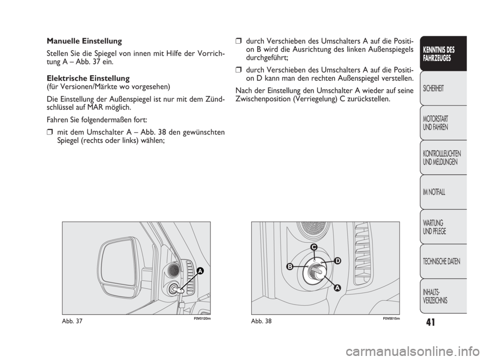FIAT DOBLO COMBI 2009  Betriebsanleitung (in German) 41
KENNTNIS DES 
FAHRZEUGES
SICHERHEIT
MOTORSTART 
UND FAHREN
KONTROLLLEUCHTEN
UND MELDUNGEN
IM NOTFALL
WA R T U N G  
UND PFLEGE
TECHNISCHE DATEN
INHALTS-
VERZEICHNIS
Manuelle Einstellung
Stellen Sie