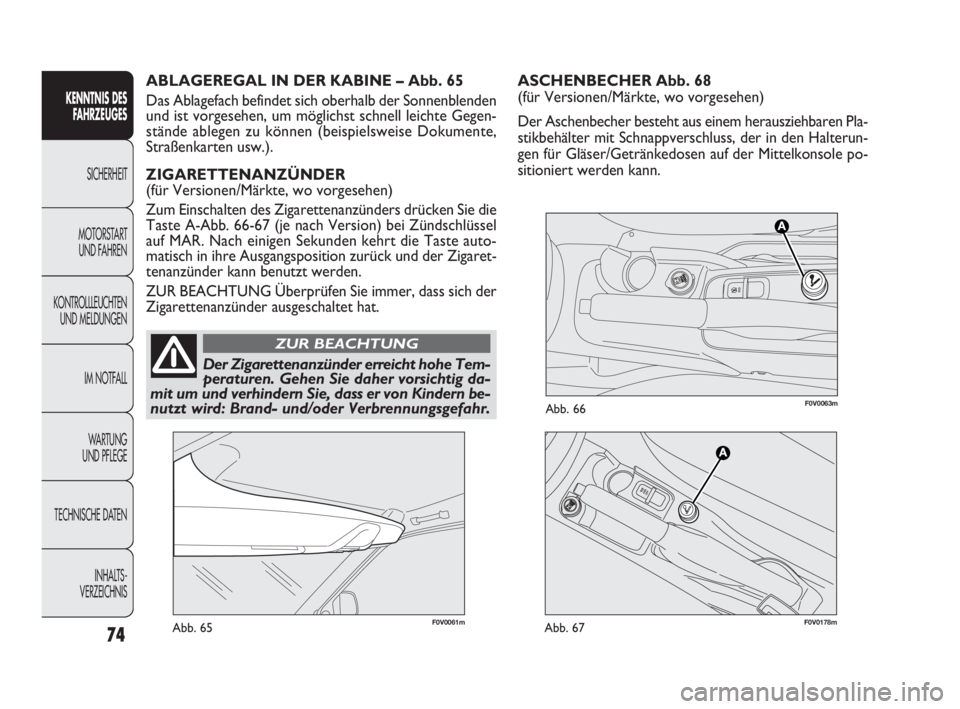 FIAT DOBLO COMBI 2009 Betriebsanleitung (in German) ASCHENBECHER Abb. 68
(für Versionen/Märkte, wo vorgesehen)
Der Aschenbecher besteht aus einem herausziehbaren Pla-
stikbehälter mit Schnappverschluss, der in den Halterun-
gen für Gläser/Getränk FIAT DOBLO COMBI 2009 Betriebsanleitung (in German) ASCHENBECHER Abb. 68
(für Versionen/Märkte, wo vorgesehen)
Der Aschenbecher besteht aus einem herausziehbaren Pla-
stikbehälter mit Schnappverschluss, der in den Halterun-
gen für Gläser/Getränk