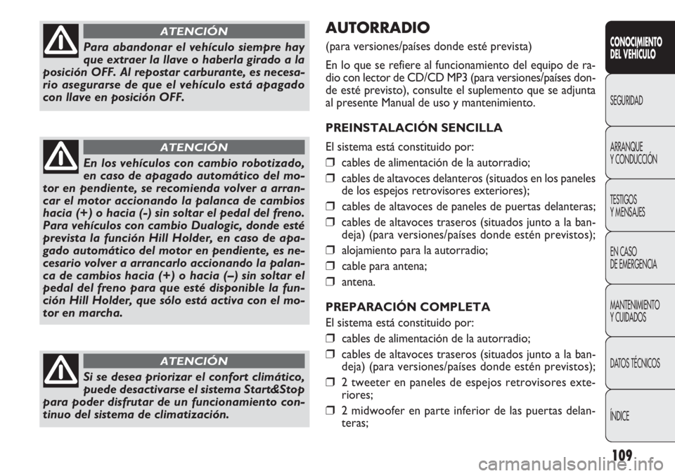 FIAT DOBLO COMBI 2011 Manual de Empleo y Cuidado (in Spanish) 109
AUTORRADIO
(para versiones/países donde esté prevista)
En lo que se refiere al funcionamiento del equipo de ra-
dio con lector de CD/CD MP3 (para versiones/países don-
de esté previsto), consu FIAT DOBLO COMBI 2011 Manual de Empleo y Cuidado (in Spanish) 109
AUTORRADIO
(para versiones/países donde esté prevista)
En lo que se refiere al funcionamiento del equipo de ra-
dio con lector de CD/CD MP3 (para versiones/países don-
de esté previsto), consu