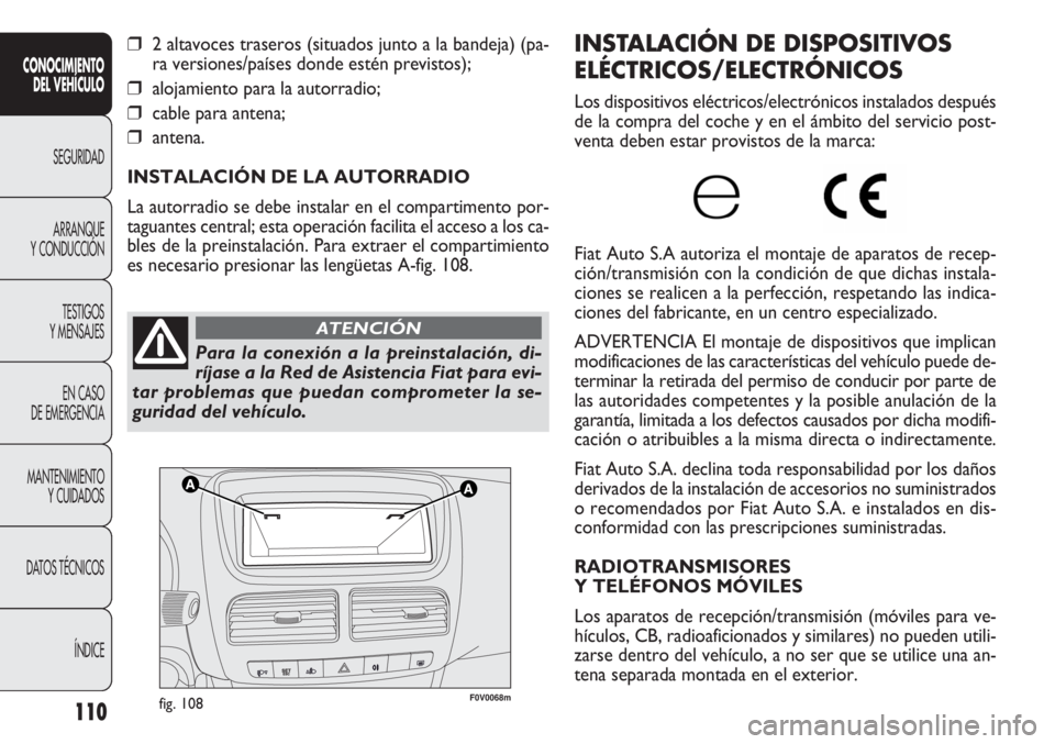 FIAT DOBLO COMBI 2011 Manual de Empleo y Cuidado (in Spanish) 110
F0V0068mfig. 108
INSTALACIÓN DE DISPOSITIVOS
ELÉCTRICOS/ELECTRÓNICOS
Los dispositivos eléctricos/electrónicos instalados después
de la compra del coche y en el ámbito del servicio post-
ven FIAT DOBLO COMBI 2011 Manual de Empleo y Cuidado (in Spanish) 110
F0V0068mfig. 108
INSTALACIÓN DE DISPOSITIVOS
ELÉCTRICOS/ELECTRÓNICOS
Los dispositivos eléctricos/electrónicos instalados después
de la compra del coche y en el ámbito del servicio post-
ven