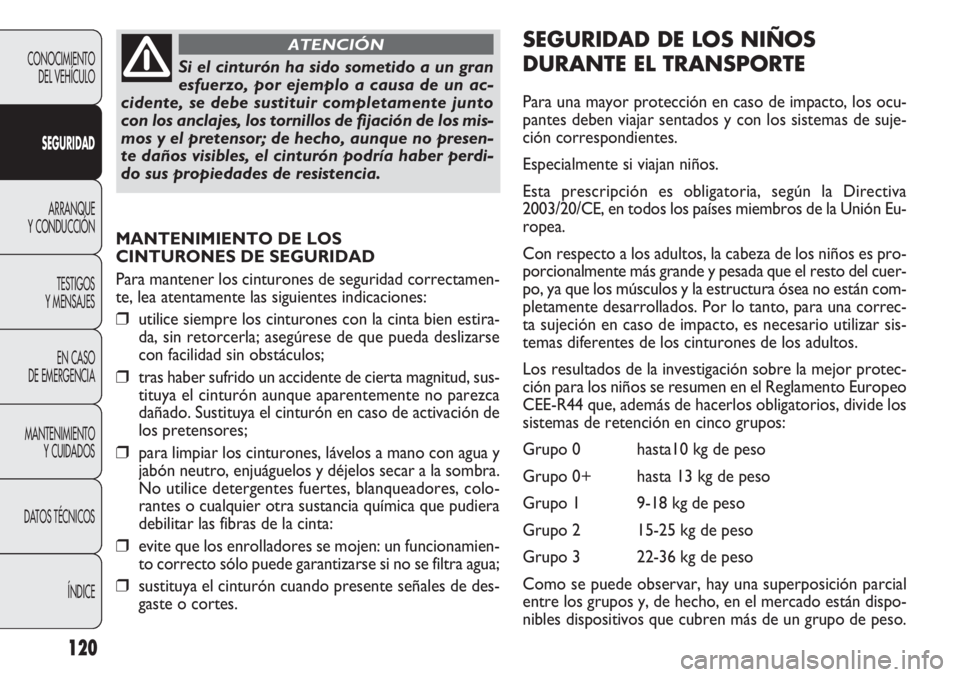FIAT DOBLO COMBI 2011 Manual de Empleo y Cuidado (in Spanish) 120
MANTENIMIENTO DE LOS
CINTURONES DE SEGURIDAD
Para mantener los cinturones de seguridad correctamen-
te, lea atentamente las siguientes indicaciones:
❒utilice siempre los cinturones con la cinta FIAT DOBLO COMBI 2011 Manual de Empleo y Cuidado (in Spanish) 120
MANTENIMIENTO DE LOS
CINTURONES DE SEGURIDAD
Para mantener los cinturones de seguridad correctamen-
te, lea atentamente las siguientes indicaciones:
❒utilice siempre los cinturones con la cinta