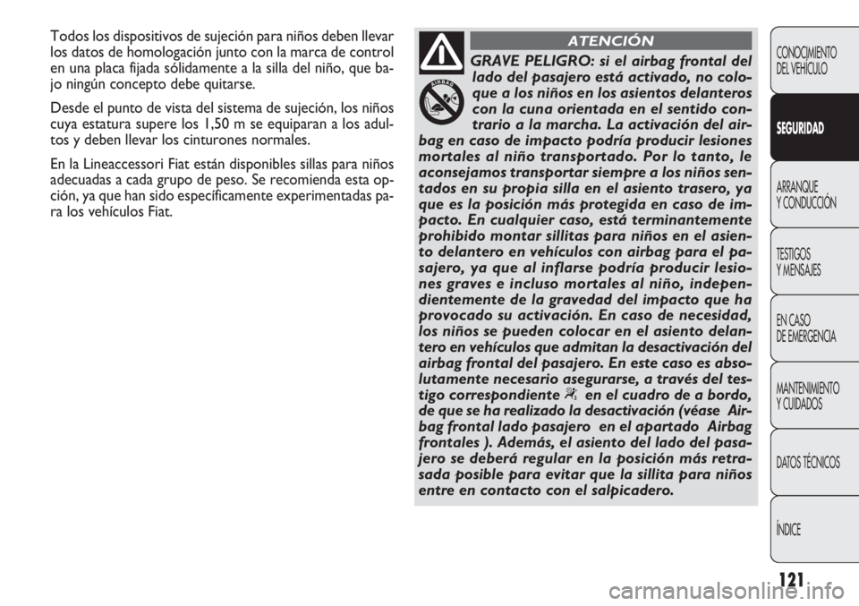 FIAT DOBLO COMBI 2011 Manual de Empleo y Cuidado (in Spanish) 121
CONOCIMIENTO
DEL VEHÍCULO
SEGURIDAD
ARRANQUE
Y CONDUCCIÓN
TESTIGOS
Y MENSAJES
EN CASO
DE EMERGENCIA
MANTENIMIENTO
Y CUIDADOS
DATOS TÉCNICOS
ÍNDICE
GRAVE PELIGRO: si el airbag frontal del
lado FIAT DOBLO COMBI 2011 Manual de Empleo y Cuidado (in Spanish) 121
CONOCIMIENTO
DEL VEHÍCULO
SEGURIDAD
ARRANQUE
Y CONDUCCIÓN
TESTIGOS
Y MENSAJES
EN CASO
DE EMERGENCIA
MANTENIMIENTO
Y CUIDADOS
DATOS TÉCNICOS
ÍNDICE
GRAVE PELIGRO: si el airbag frontal del
lado
