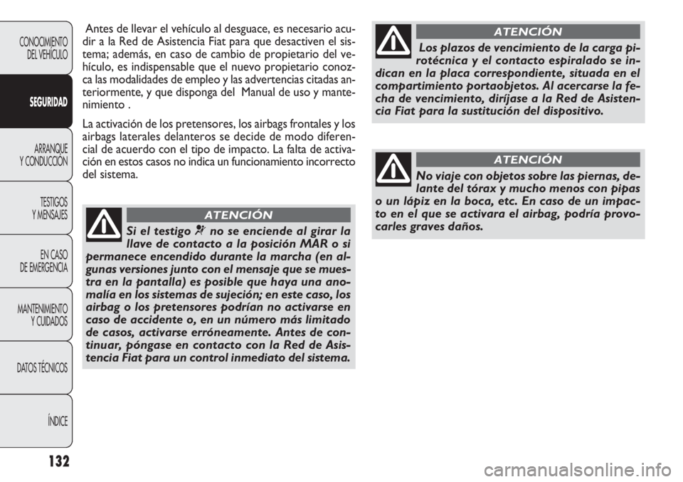 FIAT DOBLO COMBI 2011 Manual de Empleo y Cuidado (in Spanish) 132
Antes de llevar el vehículo al desguace, es necesario acu-
dir a la Red de Asistencia Fiat para que desactiven el sis-
tema; además, en caso de cambio de propietario del ve-
hículo, es indispen FIAT DOBLO COMBI 2011 Manual de Empleo y Cuidado (in Spanish) 132
Antes de llevar el vehículo al desguace, es necesario acu-
dir a la Red de Asistencia Fiat para que desactiven el sis-
tema; además, en caso de cambio de propietario del ve-
hículo, es indispen
