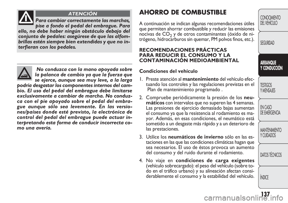 FIAT DOBLO COMBI 2011 Manual de Empleo y Cuidado (in Spanish) 137
CONOCIMIENTO
DEL VEHÍCULO
SEGURIDAD
ARRANQUE
Y CONDUCCIÓN
TESTIGOS
Y MENSAJES
EN CASO
DE EMERGENCIA
MANTENIMIENTO
Y CUIDADOS
DATOS TÉCNICOS
ÍNDICE
Para cambiar correctamente las marchas,
pise FIAT DOBLO COMBI 2011 Manual de Empleo y Cuidado (in Spanish) 137
CONOCIMIENTO
DEL VEHÍCULO
SEGURIDAD
ARRANQUE
Y CONDUCCIÓN
TESTIGOS
Y MENSAJES
EN CASO
DE EMERGENCIA
MANTENIMIENTO
Y CUIDADOS
DATOS TÉCNICOS
ÍNDICE
Para cambiar correctamente las marchas,
pise
