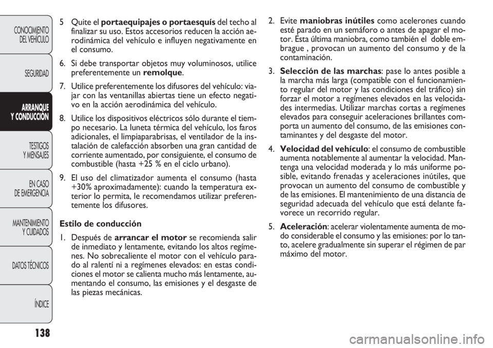 FIAT DOBLO COMBI 2011 Manual de Empleo y Cuidado (in Spanish) 138
2. Evite maniobras inútilescomo acelerones cuando
esté parado en un semáforo o antes de apagar el mo-
tor. Esta última maniobra, como también el doble em-
brague , provocan un aumento del co FIAT DOBLO COMBI 2011 Manual de Empleo y Cuidado (in Spanish) 138
2. Evite maniobras inútilescomo acelerones cuando
esté parado en un semáforo o antes de apagar el mo-
tor. Esta última maniobra, como también el doble em-
brague , provocan un aumento del co