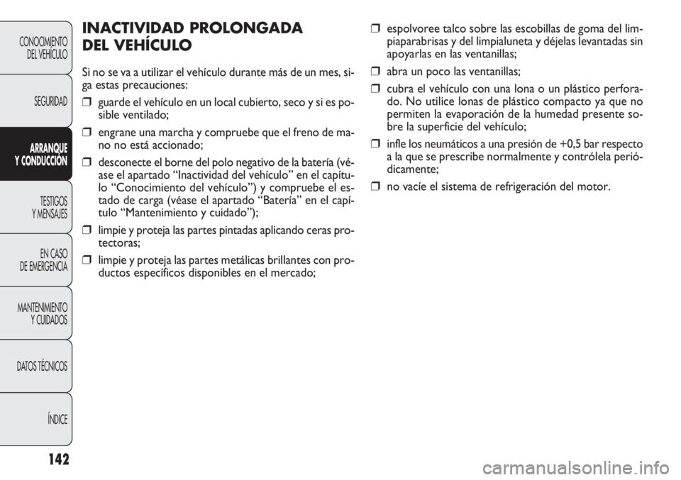 FIAT DOBLO COMBI 2011 Manual de Empleo y Cuidado (in Spanish) 142
❒espolvoree talco sobre las escobillas de goma del lim-
piaparabrisas y del limpialuneta y déjelas levantadas sin
apoyarlas en las ventanillas;
❒abra un poco las ventanillas;
❒cubra el veh FIAT DOBLO COMBI 2011 Manual de Empleo y Cuidado (in Spanish) 142
❒espolvoree talco sobre las escobillas de goma del lim-
piaparabrisas y del limpialuneta y déjelas levantadas sin
apoyarlas en las ventanillas;
❒abra un poco las ventanillas;
❒cubra el veh