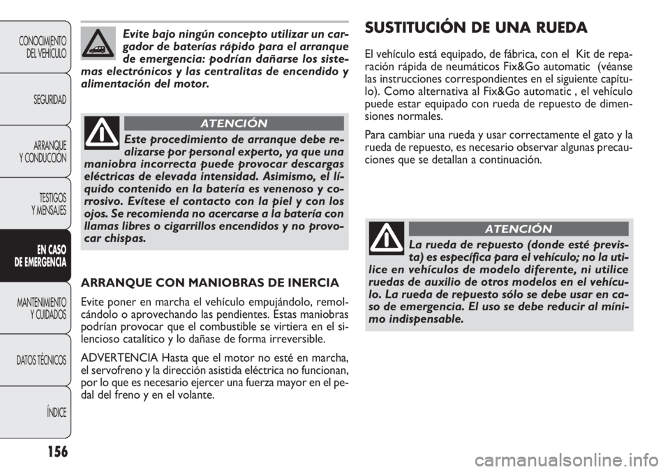 FIAT DOBLO COMBI 2011 Manual de Empleo y Cuidado (in Spanish) 156
CONOCIMIENTO
DEL VEHÍCULO
SEGURIDAD
ARRANQUE
Y CONDUCCIÓN
TESTIGOS
Y MENSAJES
EN CASO
DE EMERGENCIA
MANTENIMIENTO
Y CUIDADOS
DATOS TÉCNICOS
ÍNDICE
Evite bajo ningún concepto utilizar un car- FIAT DOBLO COMBI 2011 Manual de Empleo y Cuidado (in Spanish) 156
CONOCIMIENTO
DEL VEHÍCULO
SEGURIDAD
ARRANQUE
Y CONDUCCIÓN
TESTIGOS
Y MENSAJES
EN CASO
DE EMERGENCIA
MANTENIMIENTO
Y CUIDADOS
DATOS TÉCNICOS
ÍNDICE
Evite bajo ningún concepto utilizar un car-