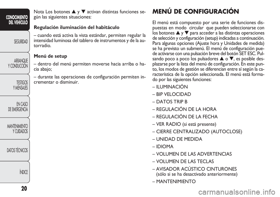 FIAT DOBLO COMBI 2011  Manual de Empleo y Cuidado (in Spanish) 20
MENÚ DE CONFIGURACIÓN
El menú está compuesto por una serie de funciones dis-
puestas en modo  circular  que pueden seleccionarse con
los botones ▲y ▼para acceder a las distintas operaciones