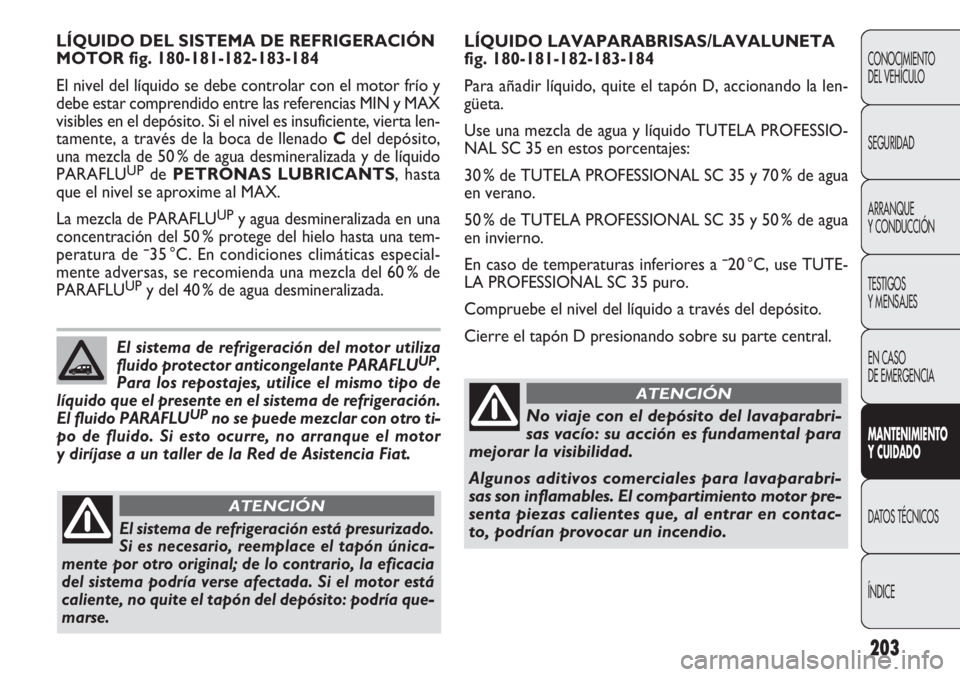 FIAT DOBLO COMBI 2011 Manual de Empleo y Cuidado (in Spanish) 203
CONOCIMIENTO
DEL VEHÍCULO
SEGURIDAD
ARRANQUE
Y CONDUCCIÓN
TESTIGOS
Y MENSAJES
EN CASO
DE EMERGENCIA
MANTENIMIENTO
Y CUIDADO
DATOS TÉCNICOS
ÍNDICE
LÍQUIDO LAVAPARABRISAS/LAVALUNETA
fig. 180-1 FIAT DOBLO COMBI 2011 Manual de Empleo y Cuidado (in Spanish) 203
CONOCIMIENTO
DEL VEHÍCULO
SEGURIDAD
ARRANQUE
Y CONDUCCIÓN
TESTIGOS
Y MENSAJES
EN CASO
DE EMERGENCIA
MANTENIMIENTO
Y CUIDADO
DATOS TÉCNICOS
ÍNDICE
LÍQUIDO LAVAPARABRISAS/LAVALUNETA
fig. 180-1