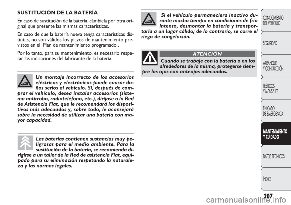 FIAT DOBLO COMBI 2011 Manual de Empleo y Cuidado (in Spanish) 207
CONOCIMIENTO
DEL VEHÍCULO
SEGURIDAD
ARRANQUE
Y CONDUCCIÓN
TESTIGOS
Y MENSAJES
EN CASO
DE EMERGENCIA
MANTENIMIENTO
Y CUIDADO
DATOS TÉCNICOS
ÍNDICE
SUSTITUCIÓN DE LA BATERÍA
En caso de sustit FIAT DOBLO COMBI 2011 Manual de Empleo y Cuidado (in Spanish) 207
CONOCIMIENTO
DEL VEHÍCULO
SEGURIDAD
ARRANQUE
Y CONDUCCIÓN
TESTIGOS
Y MENSAJES
EN CASO
DE EMERGENCIA
MANTENIMIENTO
Y CUIDADO
DATOS TÉCNICOS
ÍNDICE
SUSTITUCIÓN DE LA BATERÍA
En caso de sustit