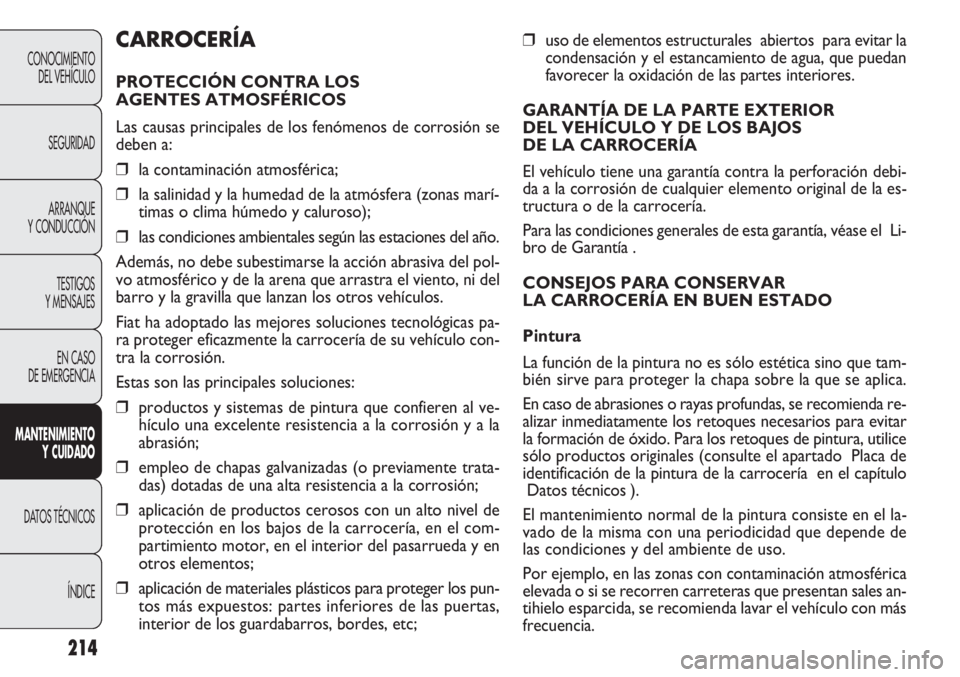 FIAT DOBLO COMBI 2011 Manual de Empleo y Cuidado (in Spanish) 214
❒uso de elementos estructurales abiertos para evitar la
condensación y el estancamiento de agua, que puedan
favorecer la oxidación de las partes interiores.
GARANTÍA DE LA PARTE EXTERIOR
D FIAT DOBLO COMBI 2011 Manual de Empleo y Cuidado (in Spanish) 214
❒uso de elementos estructurales abiertos para evitar la
condensación y el estancamiento de agua, que puedan
favorecer la oxidación de las partes interiores.
GARANTÍA DE LA PARTE EXTERIOR
D