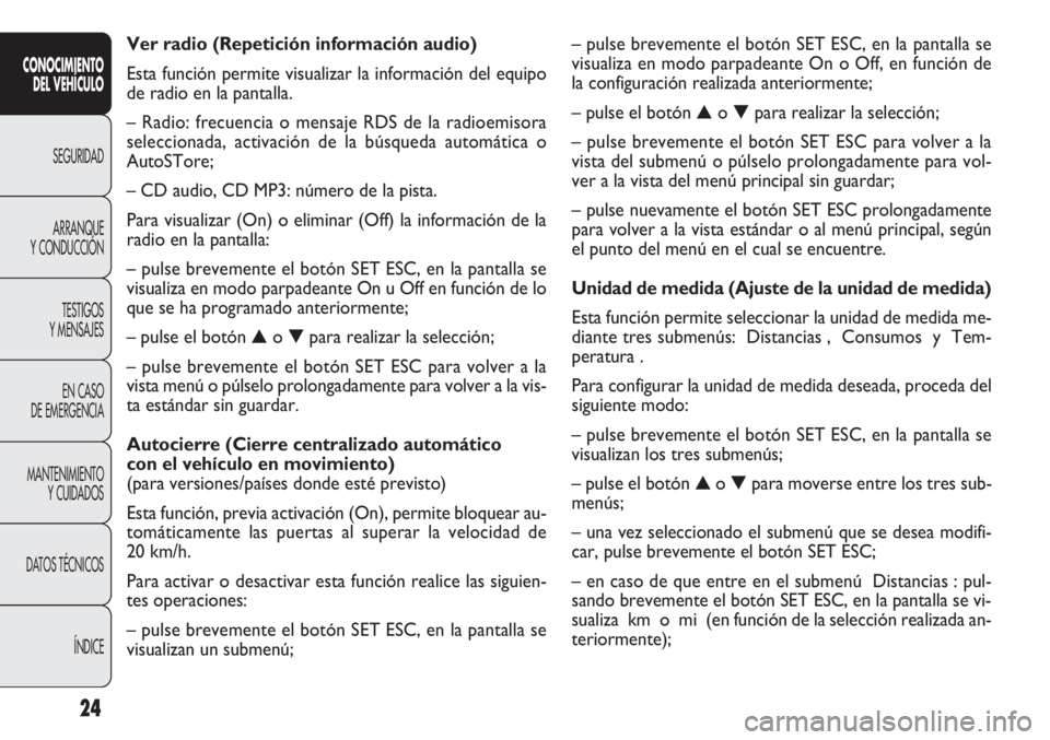 FIAT DOBLO COMBI 2011  Manual de Empleo y Cuidado (in Spanish) 24
– pulse brevemente el botón SET ESC, en la pantalla se
visualiza en modo parpadeante On o Off, en función de
la configuración realizada anteriormente;
– pulse el botón ▲o ▼para realizar