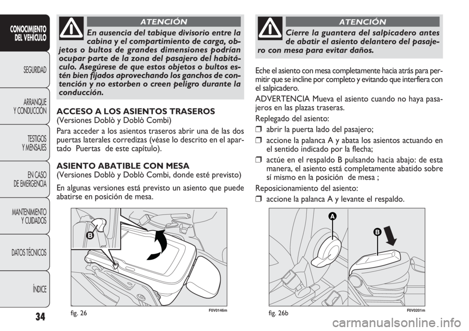 FIAT DOBLO COMBI 2011  Manual de Empleo y Cuidado (in Spanish) 34
F0V0146mfig. 26
CONOCIMIENTO
DEL VEHÍCULO
SEGURIDAD
ARRANQUE
Y CONDUCCIÓN
TESTIGOS
Y MENSAJES
EN CASO 
DE EMERGENCIA
MANTENIMIENTO
Y CUIDADOS
DATOS TÉCNICOS
ÍNDICE
En ausencia del tabique divis