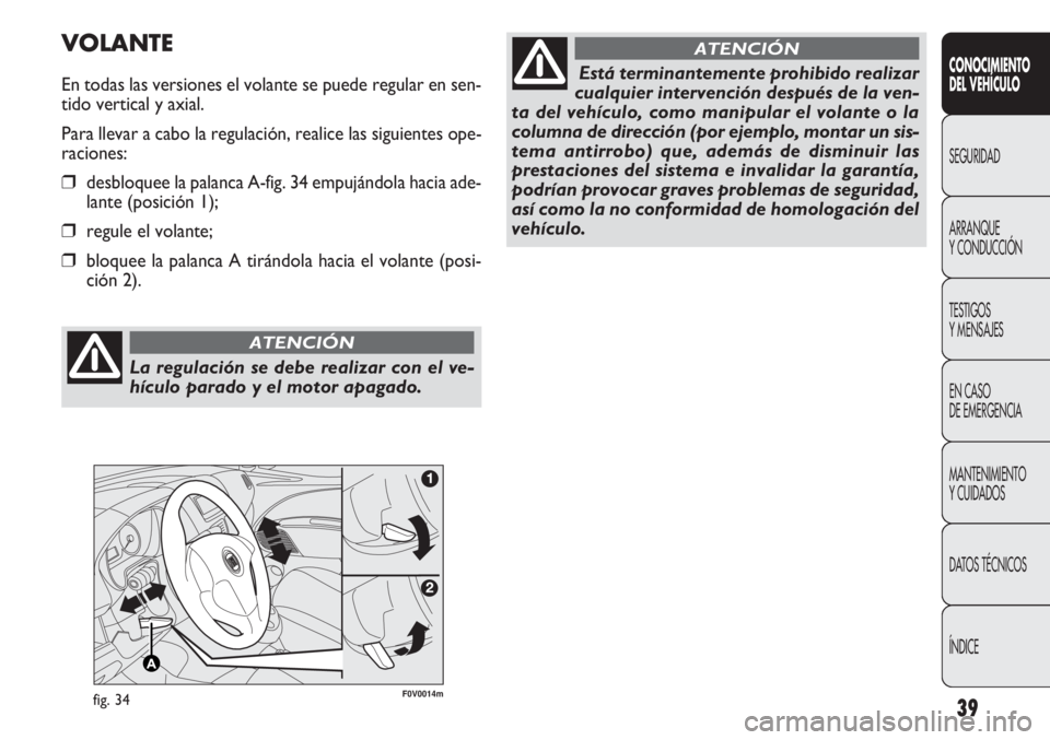 FIAT DOBLO COMBI 2011  Manual de Empleo y Cuidado (in Spanish) 39
CONOCIMIENTO
DEL VEHÍCULO
SEGURIDAD
ARRANQUE
Y CONDUCCIÓN
TESTIGOS
Y MENSAJES
EN CASO 
DE EMERGENCIA
MANTENIMIENTO
Y CUIDADOS
DATOS TÉCNICOS
ÍNDICE
F0V0014mfig. 34
VOLANTE
En todas las versione