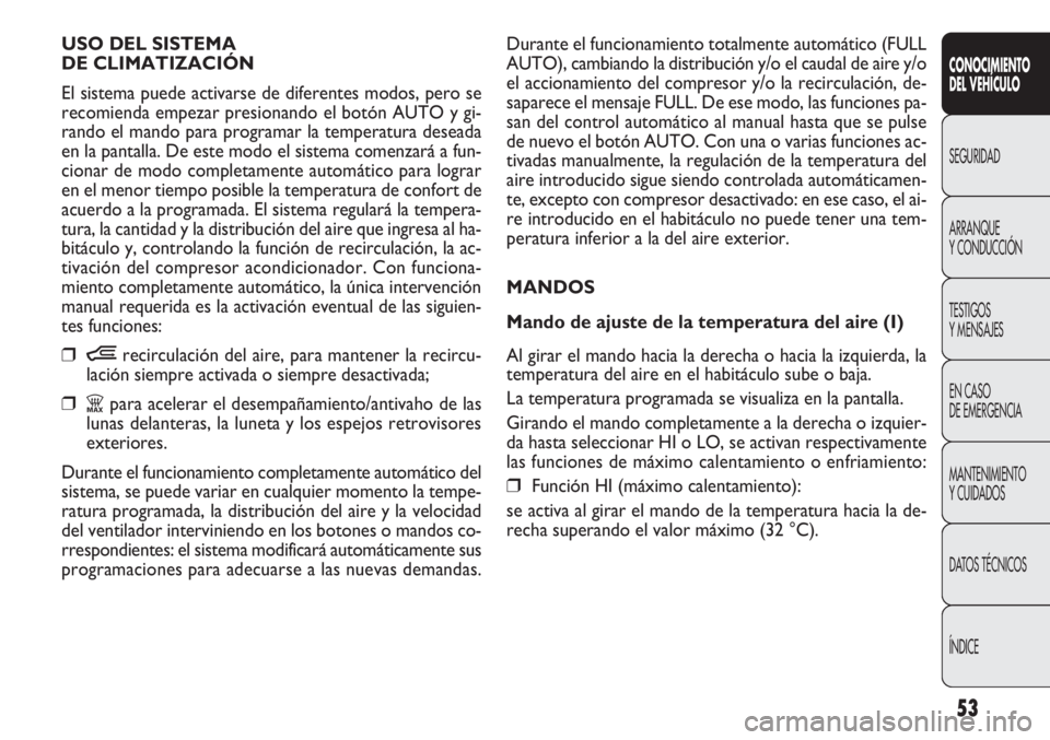 FIAT DOBLO COMBI 2011  Manual de Empleo y Cuidado (in Spanish) 53
Durante el funcionamiento totalmente automático (FULL
AUTO), cambiando la distribución y/o el caudal de aire y/o
el accionamiento del compresor y/o la recirculación, de-
saparece el mensaje FULL