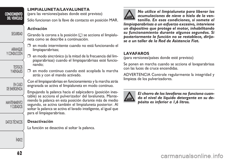 FIAT DOBLO COMBI 2011 Manual de Empleo y Cuidado (in Spanish) 62
LIMPIALUNETA/LAVALUNETA
(para las versiones/países donde esté previsto)
Sólo funcionan con la llave de contacto en posición MAR.
Activación
Girando la corona a la posición
'se acciona e FIAT DOBLO COMBI 2011 Manual de Empleo y Cuidado (in Spanish) 62
LIMPIALUNETA/LAVALUNETA
(para las versiones/países donde esté previsto)
Sólo funcionan con la llave de contacto en posición MAR.
Activación
Girando la corona a la posición
'se acciona e