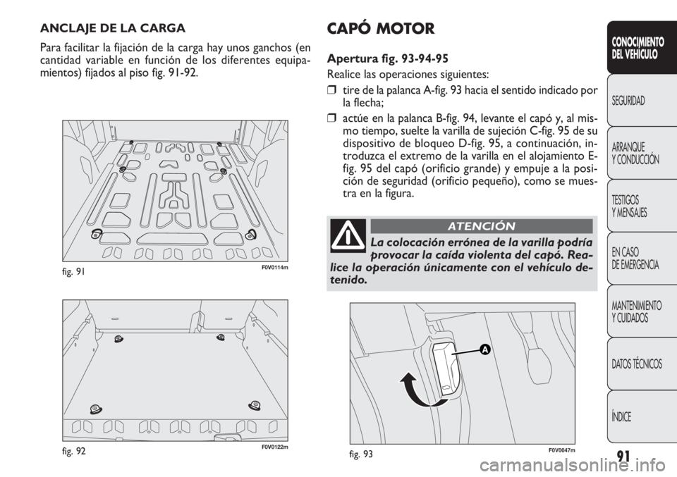 FIAT DOBLO COMBI 2011  Manual de Empleo y Cuidado (in Spanish) 91
CONOCIMIENTO
DEL VEHÍCULO
SEGURIDAD
ARRANQUE
Y CONDUCCIÓN
TESTIGOS
Y MENSAJES
EN CASO 
DE EMERGENCIA
MANTENIMIENTO
Y CUIDADOS
DATOS TÉCNICOS
ÍNDICE
ANCLAJE DE LA CARGA
Para facilitar la fijaci