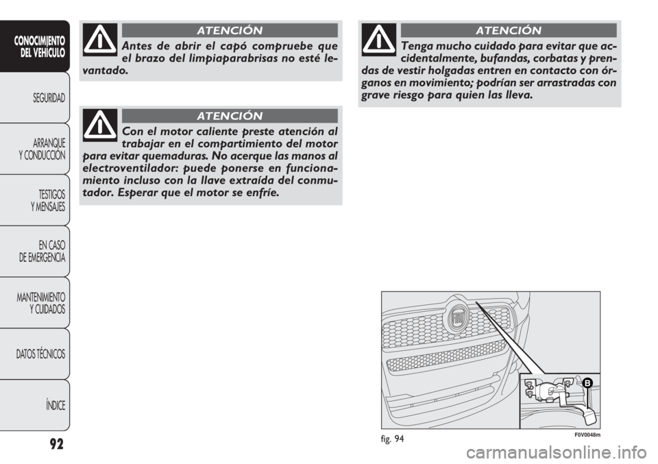 FIAT DOBLO COMBI 2011  Manual de Empleo y Cuidado (in Spanish) F0V0048mfig. 9492
CONOCIMIENTO
DEL VEHÍCULO
SEGURIDAD
ARRANQUE
Y CONDUCCIÓN
TESTIGOS
Y MENSAJES
EN CASO 
DE EMERGENCIA
MANTENIMIENTO
Y CUIDADOS
DATOS TÉCNICOS
ÍNDICE
Antes de abrir el capó compru