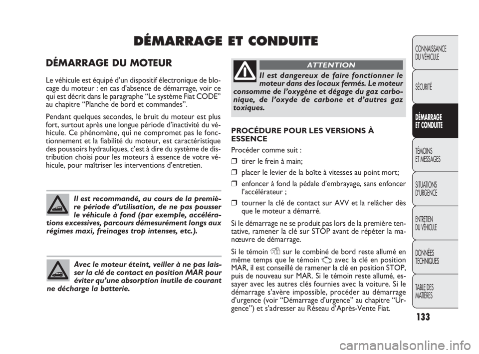 FIAT DOBLO COMBI 2010  Notice dentretien (in French) 133
CONNAISSANCE 
DU VÉHICULE
SÉCURITÉ
DÉMARRAGE 
ET CONDUITE
TÉMOINS 
ET MESSAGES
SITUATIONS 
D’URGENCE
ENTRETIEN 
DU VÉHICULE
DONNÉES 
TECHNIQUES
TABLE DES 
MATIÈRES
PROCÉDURE POUR LES VE