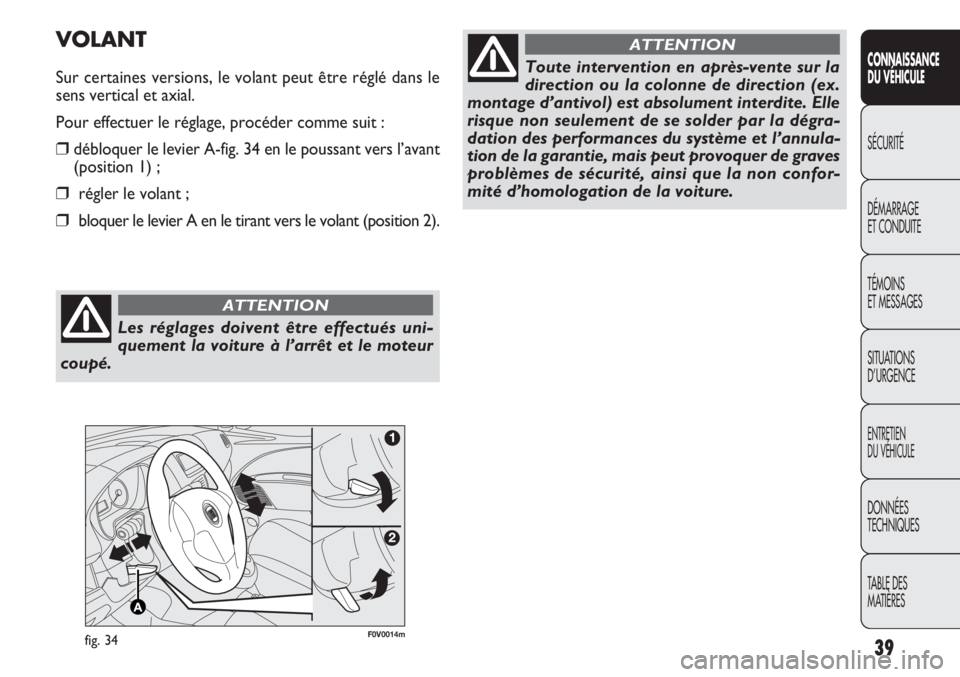 FIAT DOBLO COMBI 2012  Notice dentretien (in French) 39
CONNAISSANCE
DU  VÉHIC ULE
SÉCURITÉ
DÉMARRAGE
ET CONDUITE
TÉMOINS
ET MESSAGES
SITUATIONS 
D’URGENCE
ENTRETIEN
DU VÉHICULE
DONNÉES
TECHNIQUES
TABLE DES 
MATIÈRES
F0V0014mfig. 34
VOLANT
Sur