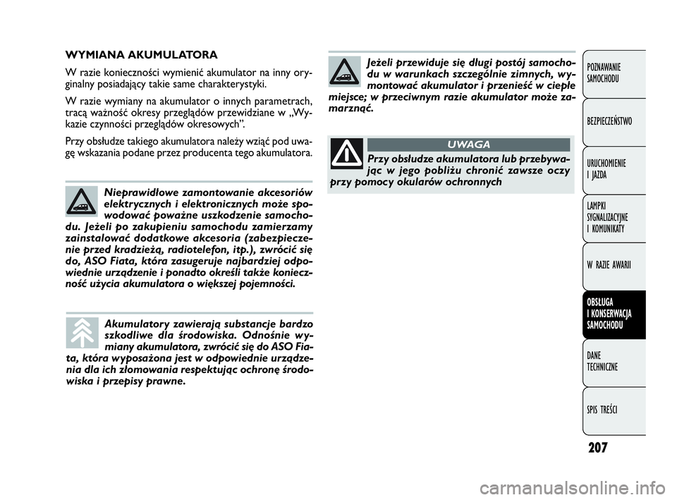 FIAT DOBLO COMBI 2009  Instrukcja obsługi (in Polish) 207
POZNAWANIE 
SAMOCHODU
BEZPIECZEŃSTWO
URUCHOMIENIE 
I JAZDA
LAMPKI 
SYGNALIZACYJNE 
I KOMUNIKATY
W RAZIE AWARII
OBSŁUGA 
I KONSERWACJA 
SAMOCHODU
DANE 
TECHNICZNE
SPIS TREŚCI
WYMIANA AKUMULATORA