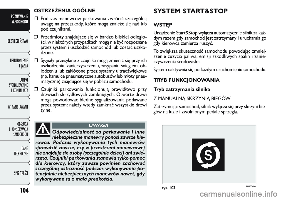FIAT DOBLO COMBI 2011 Instrukcja obsługi (in Polish) F0V 004 0mrys. 103
SYSTEM START&STOP
WSTĘP
Urządzenie Start&Stop wyłącza automatycznie silnik za ka\b-
dym razem gdy samochód jest zatrzymany i uruchamia go
gdy kierowca zamierza ruszyć.
To zwi FIAT DOBLO COMBI 2011 Instrukcja obsługi (in Polish) F0V 004 0mrys. 103
SYSTEM START&STOP
WSTĘP
Urządzenie Start&Stop wyłącza automatycznie silnik za ka\b-
dym razem gdy samochód jest zatrzymany i uruchamia go
gdy kierowca zamierza ruszyć.
To zwi