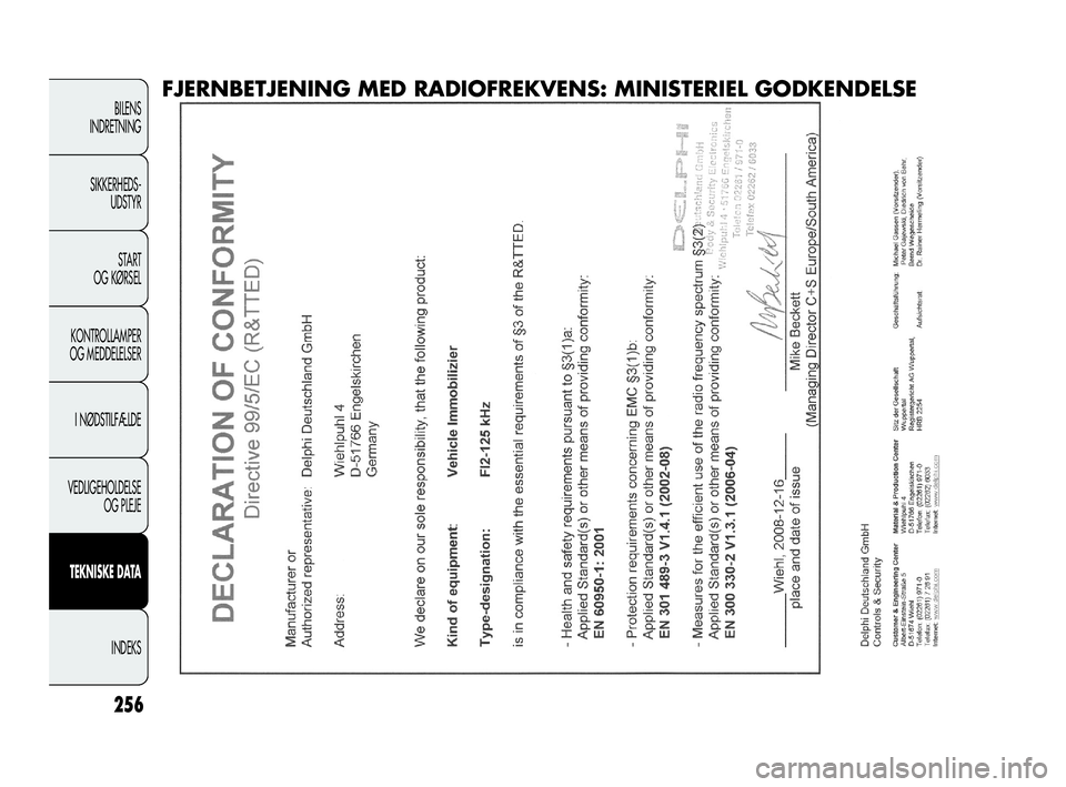 FIAT DOBLO COMBI 2010  Brugs- og vedligeholdelsesvejledning (in Danish) 256
BILENS
INDRETNING
SIKKERHEDS-
UDSTYR
STA R T
OG KØRSEL
KONTROLLAMPER
OG MEDDELELSER
I NØDSTILFÆLDE
VEDLIGEHOLDELSE
OG PLEJE
TEKNISKE DATA
INDEKS
FJERNBETJENING MED RADIOFREKVENS: MINISTERIEL GO