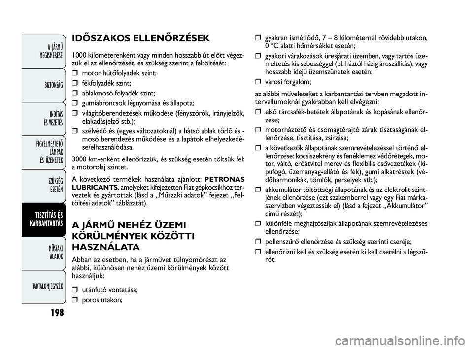 FIAT DOBLO COMBI 2009 Kezelési és karbantartási útmutató (in Hungarian) 198
A JÁRMŰ
MEGISMERÉSE
BIZTONSÁG
INDÍTÁS
ÉS VEZETÉS
FIGYELMEZTETŐ
LÁMPÁK
ÉS ÜZENETEK
SZÜKSÉG
ESETÉN
TISZTÍTÁS ÉS
KARBANTARTÁS
MŰSZAKI
ADATOK
TARTALOMJEGYZÉK
❒ gyakran ism FIAT DOBLO COMBI 2009 Kezelési és karbantartási útmutató (in Hungarian) 198
A JÁRMŰ
MEGISMERÉSE
BIZTONSÁG
INDÍTÁS
ÉS VEZETÉS
FIGYELMEZTETŐ
LÁMPÁK
ÉS ÜZENETEK
SZÜKSÉG
ESETÉN
TISZTÍTÁS ÉS
KARBANTARTÁS
MŰSZAKI
ADATOK
TARTALOMJEGYZÉK
❒ gyakran ism