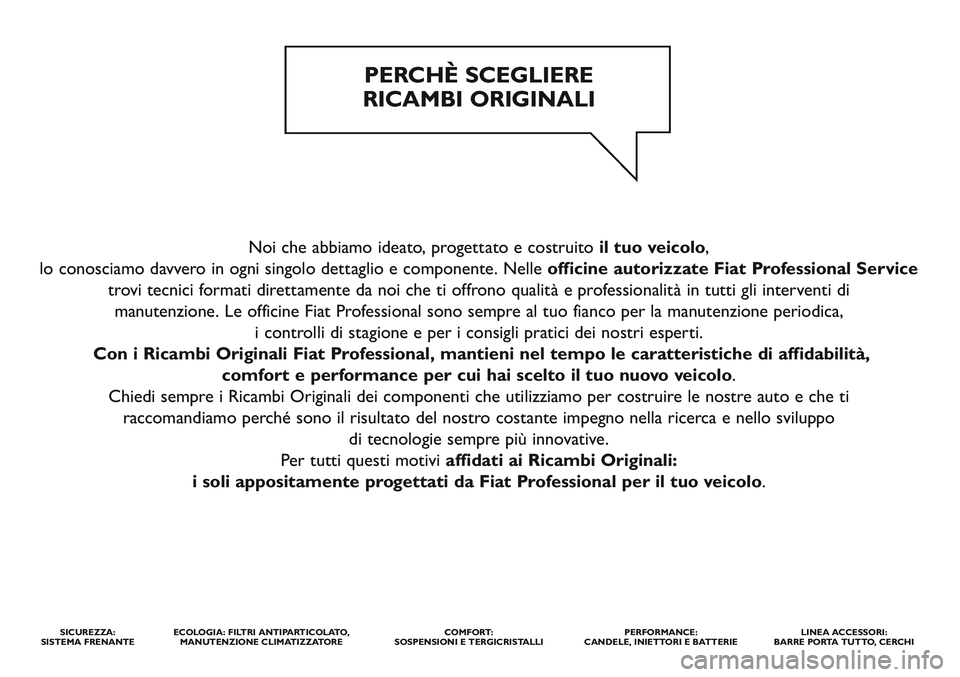 FIAT STRADA 2013 Libretto Uso Manutenzione (in Italian) Noi che abbiamo ideato, progettato e costruito il tuo veicolo,
lo conosciamo davvero in ogni singolo dettaglio e componente. Nelle officine autorizzate Fiat Professional Service
trovi tecnici formati FIAT STRADA 2013 Libretto Uso Manutenzione (in Italian) Noi che abbiamo ideato, progettato e costruito il tuo veicolo,
lo conosciamo davvero in ogni singolo dettaglio e componente. Nelle officine autorizzate Fiat Professional Service
trovi tecnici formati