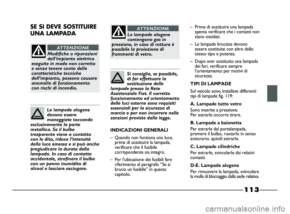 FIAT STRADA 2012 Libretto Uso Manutenzione (in Italian) 113
Modifiche o riparazioni
dell’impianto elettrico
eseguite in modo non corretto
e senza tenere conto delle
caratteristiche tecniche
dell’impianto, possono causare
anomalie di funzionamento
con r FIAT STRADA 2012 Libretto Uso Manutenzione (in Italian) 113
Modifiche o riparazioni
dell’impianto elettrico
eseguite in modo non corretto
e senza tenere conto delle
caratteristiche tecniche
dell’impianto, possono causare
anomalie di funzionamento
con r