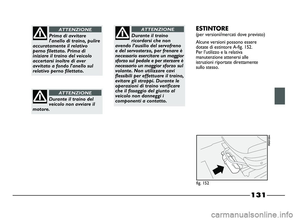 FIAT STRADA 2012 Libretto Uso Manutenzione (in Italian) 131
Prima di avvitare
l'anello di traino, pulire
accuratamente il relativo
perno filettato. Prima di
iniziare il traino del veicolo
accertarsi inoltre di aver
avvitato a fondo l'anello sul
rel FIAT STRADA 2012 Libretto Uso Manutenzione (in Italian) 131
Prima di avvitare
l'anello di traino, pulire
accuratamente il relativo
perno filettato. Prima di
iniziare il traino del veicolo
accertarsi inoltre di aver
avvitato a fondo l'anello sul
rel