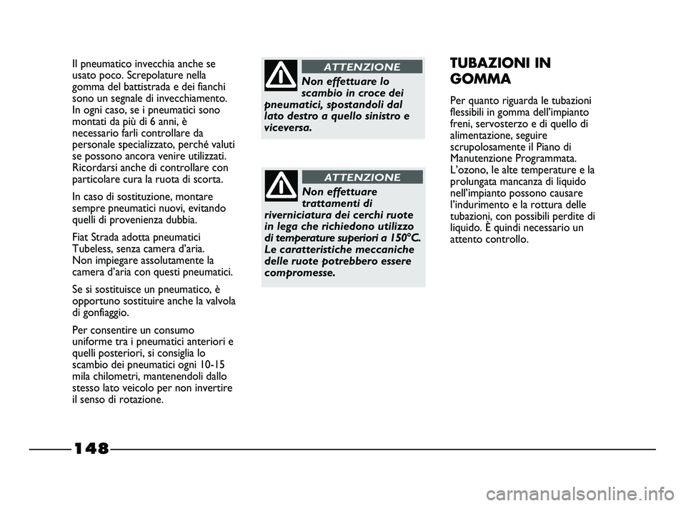 FIAT STRADA 2012 Libretto Uso Manutenzione (in Italian) 148
Il pneumatico invecchia anche se
usato poco. Screpolature nella
gomma del battistrada e dei fianchi
sono un segnale di invecchiamento.
In ogni caso, se i pneumatici sono
montati da più di 6 anni, FIAT STRADA 2012 Libretto Uso Manutenzione (in Italian) 148
Il pneumatico invecchia anche se
usato poco. Screpolature nella
gomma del battistrada e dei fianchi
sono un segnale di invecchiamento.
In ogni caso, se i pneumatici sono
montati da più di 6 anni,