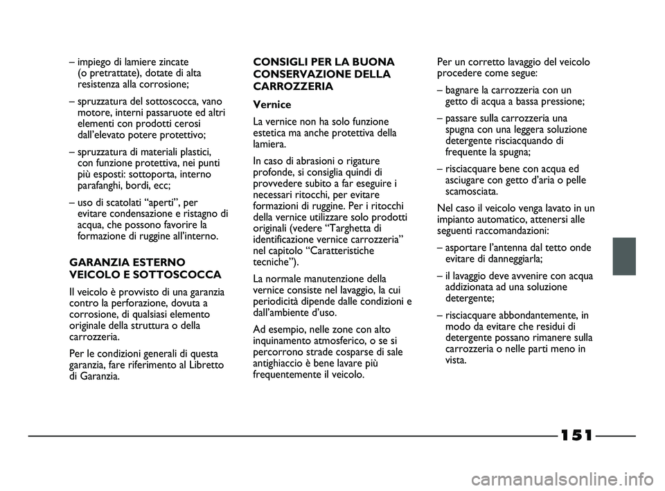FIAT STRADA 2012 Libretto Uso Manutenzione (in Italian) 151
– impiego di lamiere zincate
(o pretrattate), dotate di alta
resistenza alla corrosione;
– spruzzatura del sottoscocca, vano
motore, interni passaruote ed altri
elementi con prodotti cerosi
d FIAT STRADA 2012 Libretto Uso Manutenzione (in Italian) 151
– impiego di lamiere zincate
(o pretrattate), dotate di alta
resistenza alla corrosione;
– spruzzatura del sottoscocca, vano
motore, interni passaruote ed altri
elementi con prodotti cerosi
d