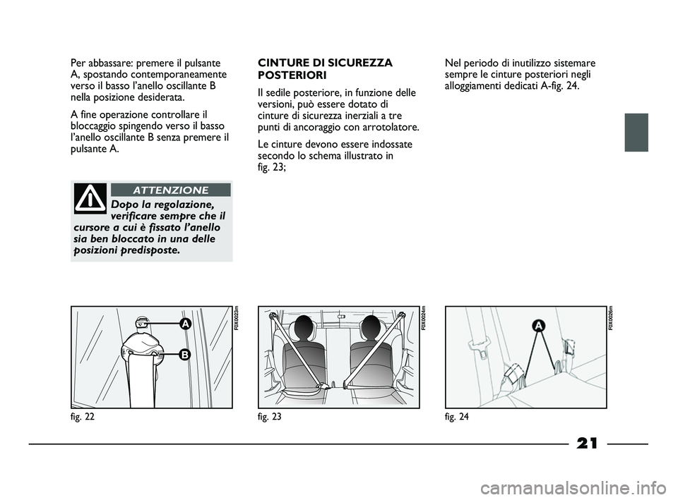 FIAT STRADA 2013  Libretto Uso Manutenzione (in Italian) 21
Per abbassare: premere il pulsante
A, spostando contemporaneamente
verso il basso l’anello oscillante B
nella posizione desiderata. 
A fine operazione controllare il
bloccaggio spingendo verso il