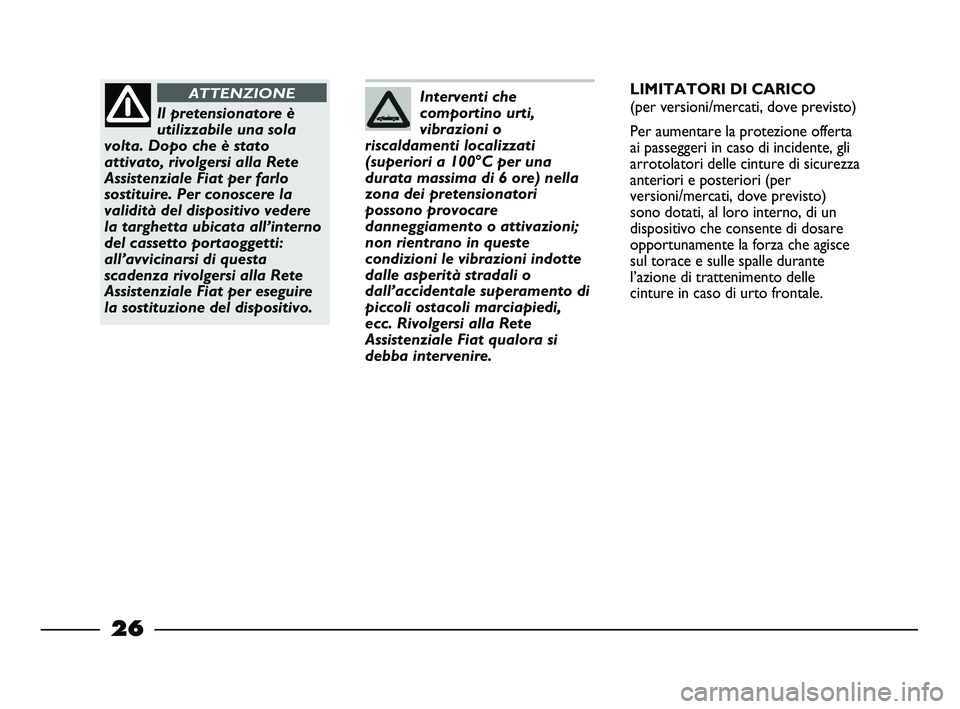 FIAT STRADA 2013  Libretto Uso Manutenzione (in Italian) 26
Interventi che
comportino urti,
vibrazioni o
riscaldamenti localizzati
(superiori a 100°C per una
durata massima di 6 ore) nella
zona dei pretensionatori
possono provocare
danneggiamento o attivaz