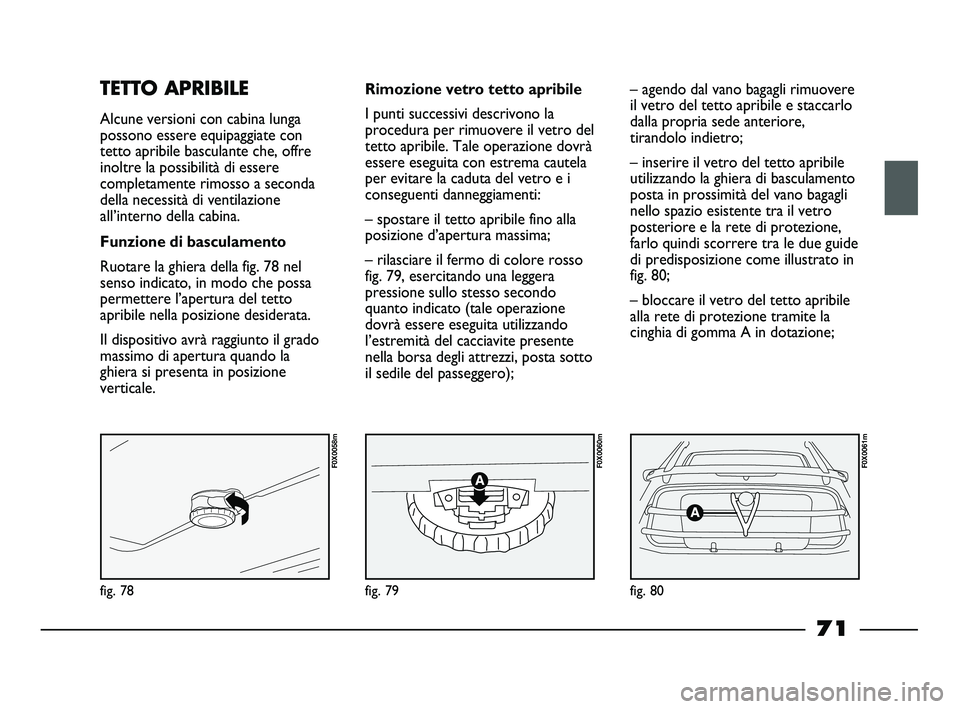FIAT STRADA 2013  Libretto Uso Manutenzione (in Italian) fig. 78
F0X0058m
fig. 79
F0X0060m
fig. 80
F0X0061m
TETTO APRIBILE
Alcune versioni con cabina lunga
possono essere equipaggiate con
tetto apribile basculante che, offre
inoltre la possibilità di esser