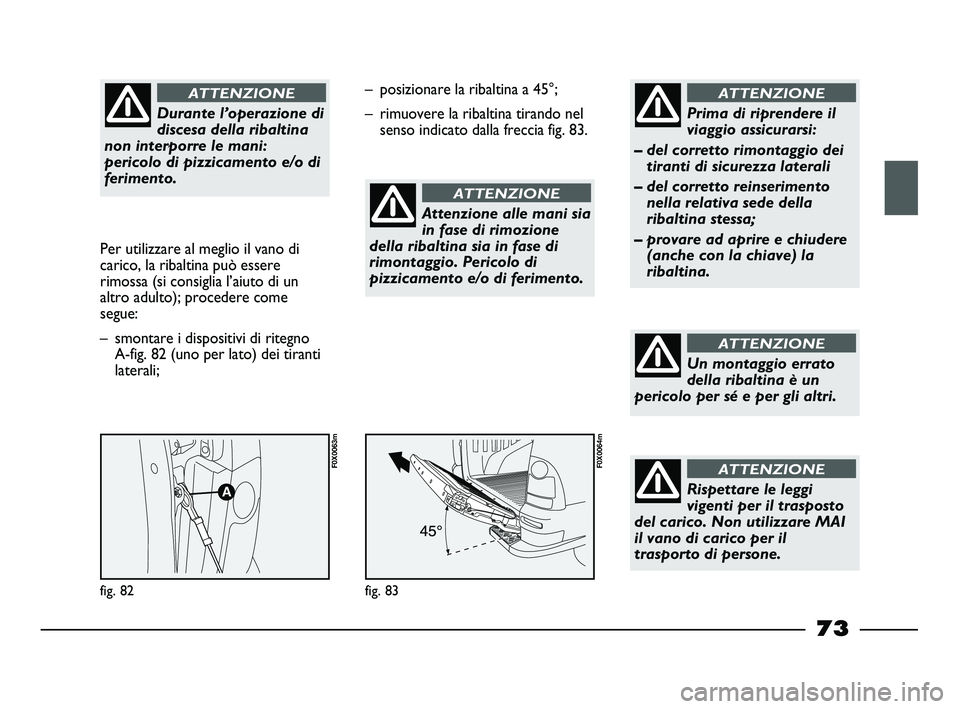 FIAT STRADA 2013  Libretto Uso Manutenzione (in Italian) Durante l’operazione di
discesa della ribaltina
non interporre le mani:
pericolo di pizzicamento e/o di
ferimento. 
ATTENZIONE
Per utilizzare al meglio il vano di
carico, la ribaltina può essere
ri