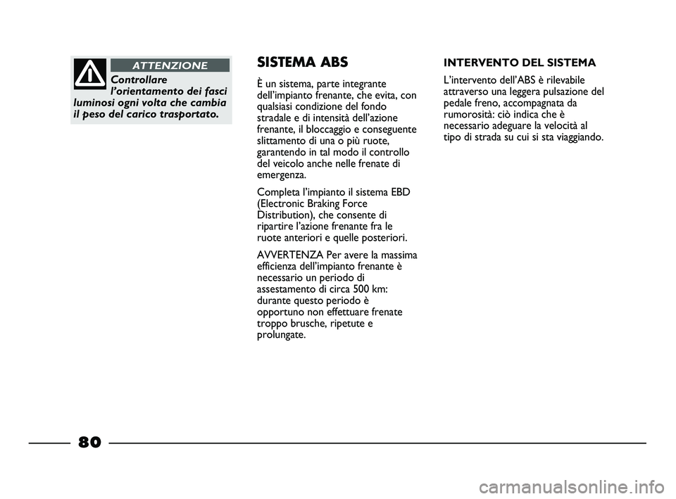 FIAT STRADA 2013  Libretto Uso Manutenzione (in Italian) Controllare
l’orientamento dei fasci
luminosi ogni volta che cambia
il peso del carico trasportato.
ATTENZIONESISTEMA ABS
È un sistema, parte integrante
dell’impianto frenante, che evita, con
qua