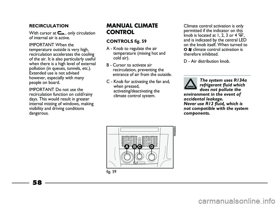 FIAT STRADA 2014 Owner handbook (in English) RECIRCULATION
With cursor at v, only circulation
of internal air is active.
IMPORTANT When the
temperature outside is very high,
recirculation accelerates the cooling
of the air. It is also particular FIAT STRADA 2014 Owner handbook (in English) RECIRCULATION
With cursor at v, only circulation
of internal air is active.
IMPORTANT When the
temperature outside is very high,
recirculation accelerates the cooling
of the air. It is also particular