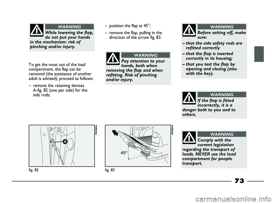 FIAT STRADA 2014 Owner handbook (in English) While lowering the flap,
do not put your hands
in the mechanism: risk of
pinching and/or injury.
WARNING
To get the most out of the load
compartment, the flap can be
removed (the assistance of anothe FIAT STRADA 2014 Owner handbook (in English) While lowering the flap,
do not put your hands
in the mechanism: risk of
pinching and/or injury.
WARNING
To get the most out of the load
compartment, the flap can be
removed (the assistance of anothe