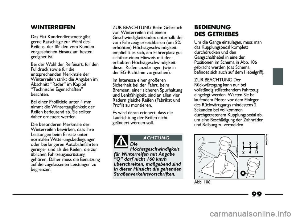 FIAT STRADA 2015 Betriebsanleitung (in German) 99
WINTERREIFEN
Das Fiat Kundendienstnetz gibt
gerne Ratschläge zur Wahl des
Reifens, der für den vom Kunden
vorgesehenen Einsatz am besten
geeignet ist.
Bei der Wahl der Reifenart, für den
Fülldr FIAT STRADA 2015 Betriebsanleitung (in German) 99
WINTERREIFEN
Das Fiat Kundendienstnetz gibt
gerne Ratschläge zur Wahl des
Reifens, der für den vom Kunden
vorgesehenen Einsatz am besten
geeignet ist.
Bei der Wahl der Reifenart, für den
Fülldr
